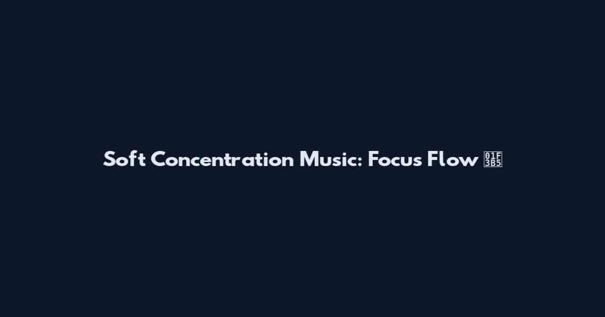 Soft Concentration Music: Focus Flow 🎵