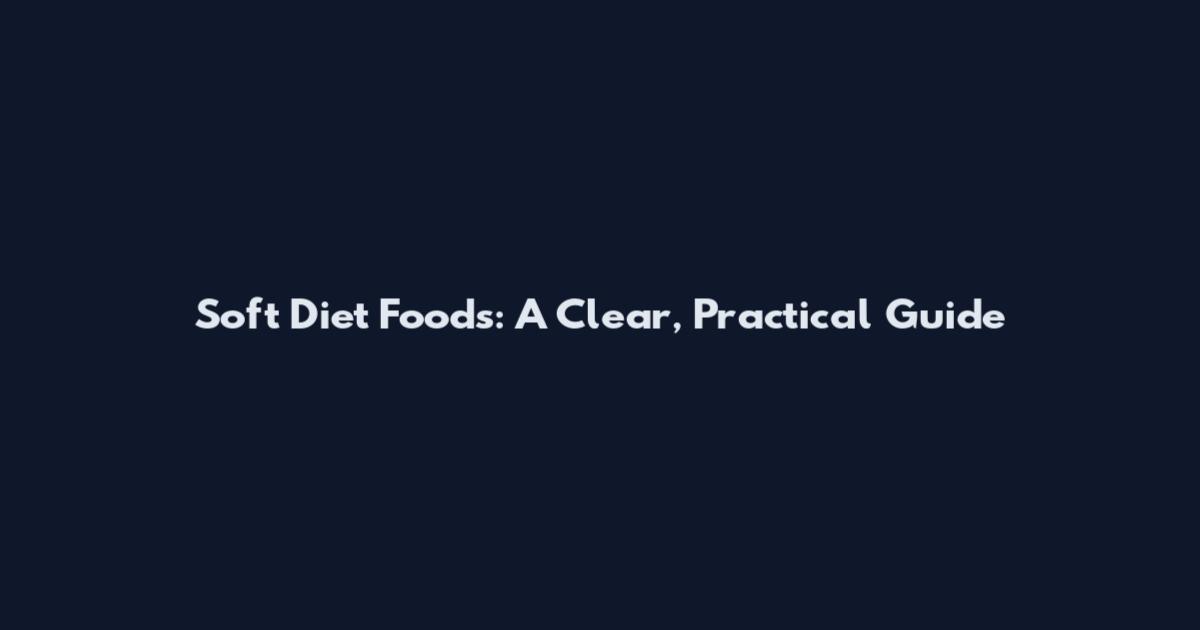 Soft Diet Foods: A Clear, Practical Guide