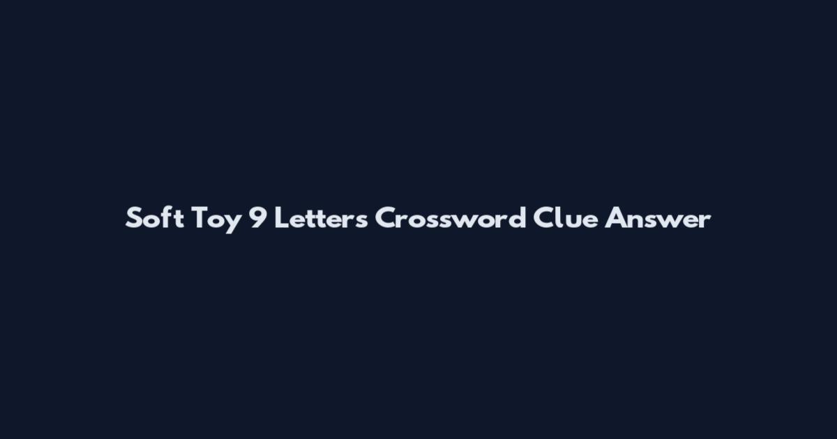 Soft Toy 9 Letters Crossword Clue Answer