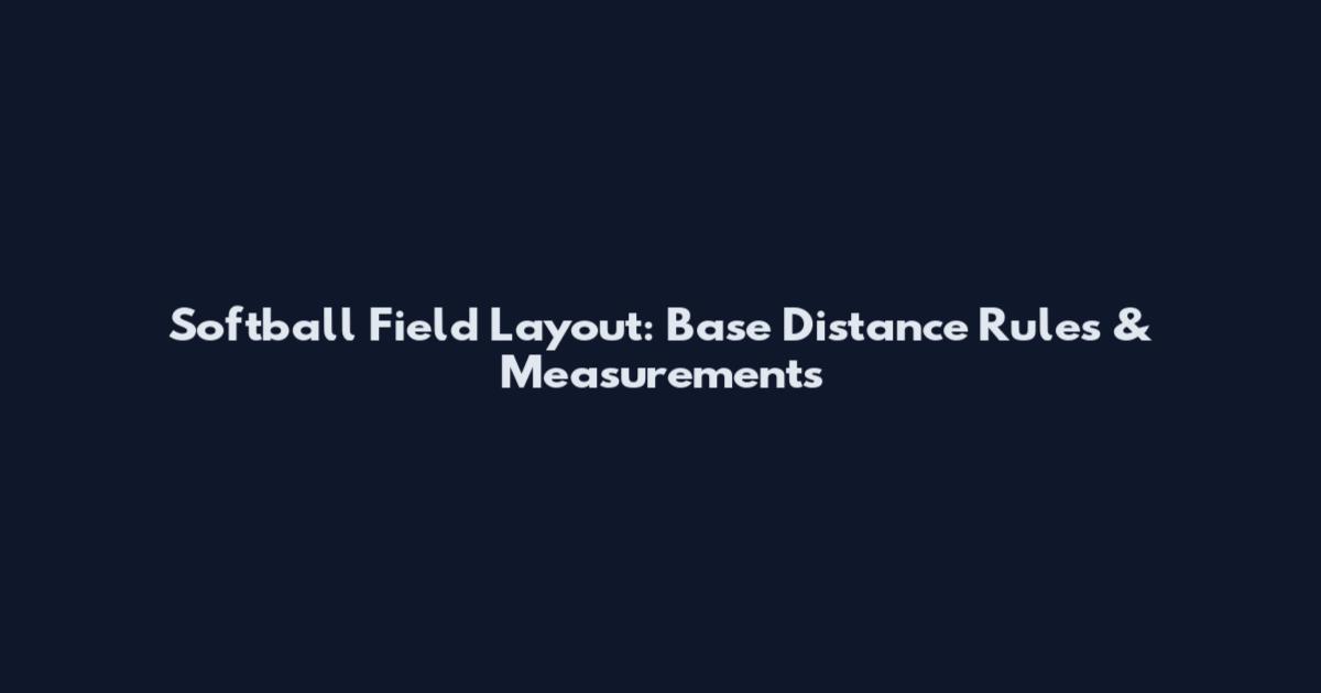 Softball Field Layout: Base Distance Rules & Measurements