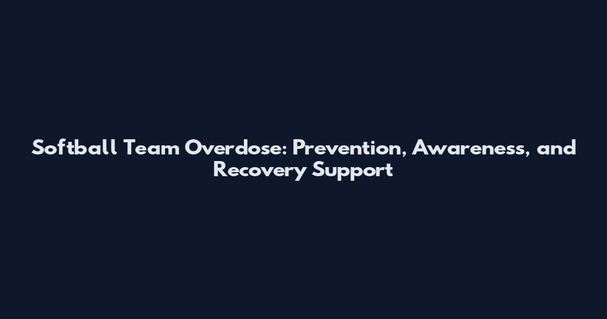 Softball Team Overdose: Prevention, Awareness, and Recovery Support