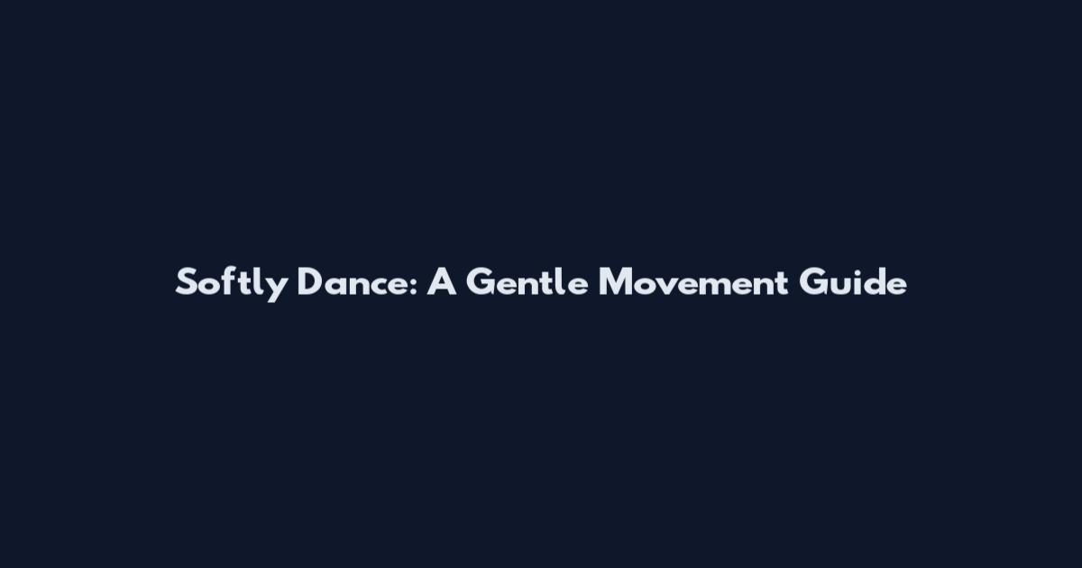 Softly Dance: A Gentle Movement Guide