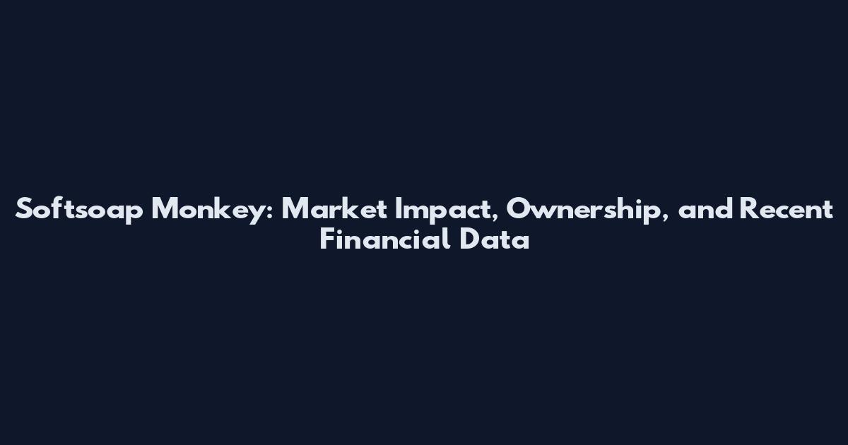 Softsoap Monkey: Market Impact, Ownership, and Recent Financial Data