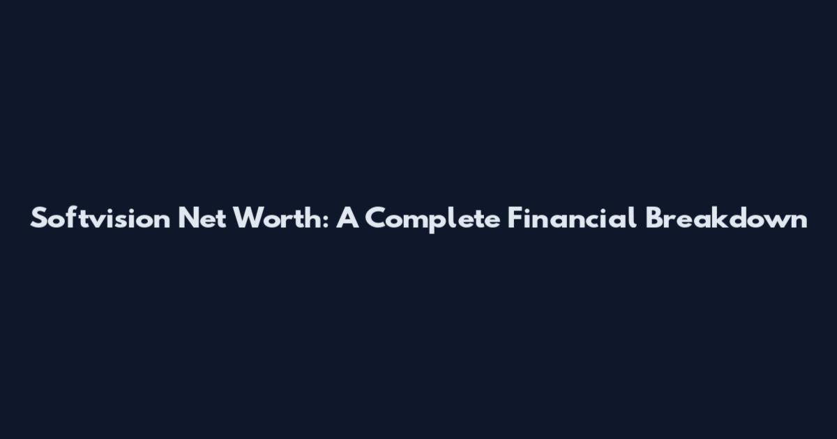 Softvision Net Worth: A Complete Financial Breakdown