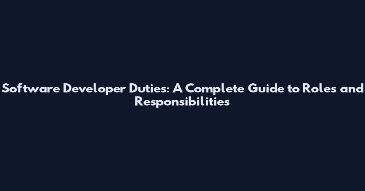 Software Developer Duties: A Complete Guide to Roles and Responsibilities