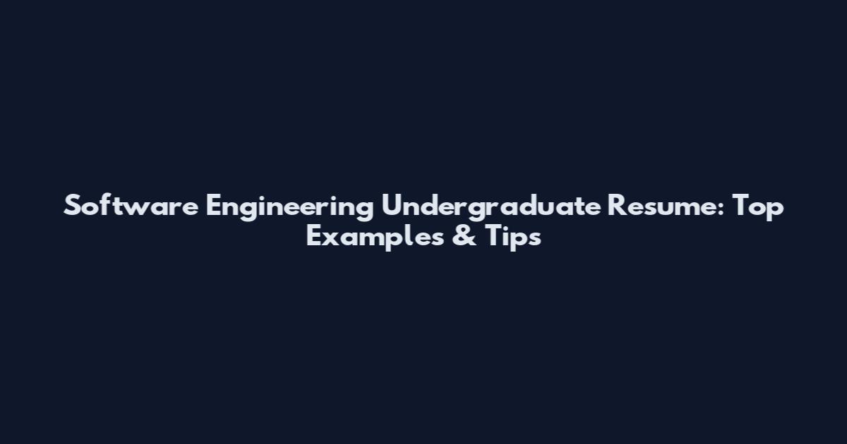 Software Engineering Undergraduate Resume: Top Examples & Tips