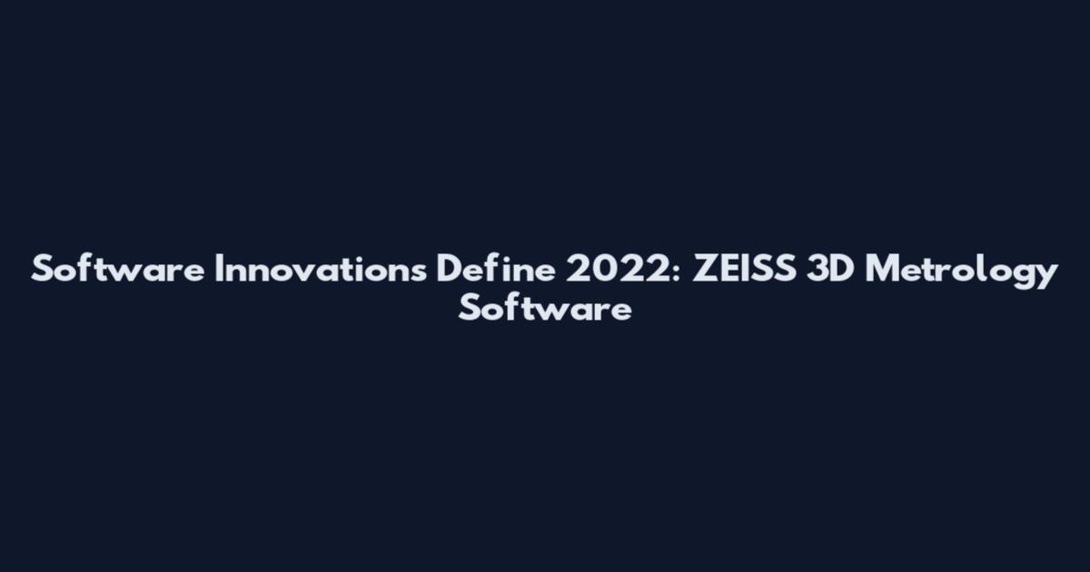 Software Innovations Define 2022: ZEISS 3D Metrology Software