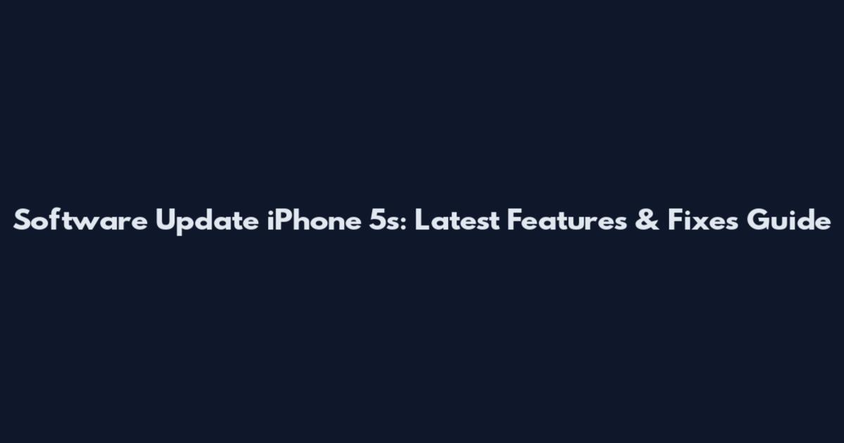 Software Update iPhone 5s: Latest Features & Fixes Guide