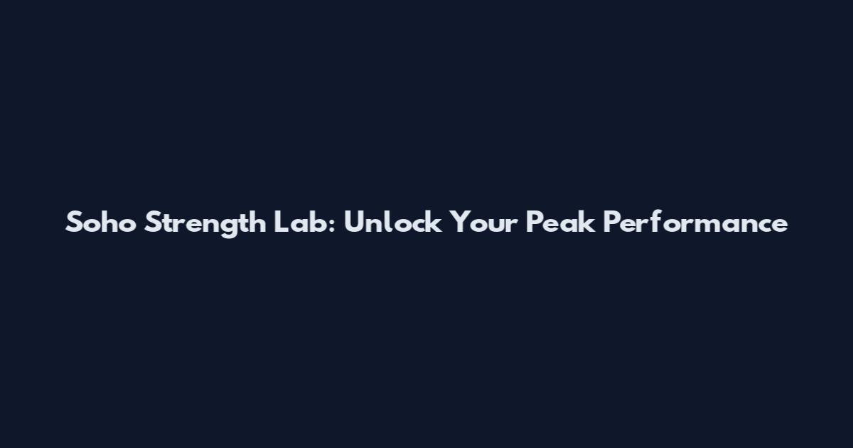Soho Strength Lab: Unlock Your Peak Performance