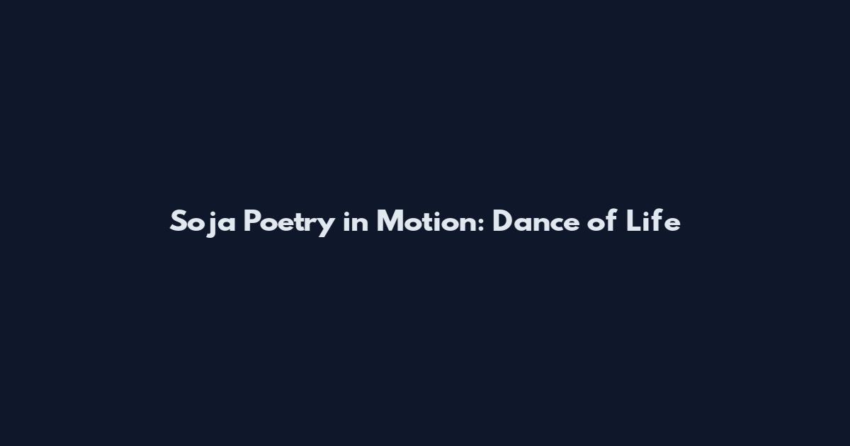 Soja Poetry in Motion: Dance of Life