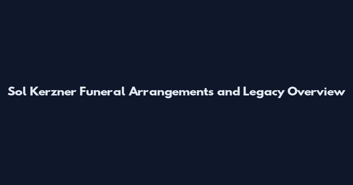 Sol Kerzner Funeral Arrangements and Legacy Overview