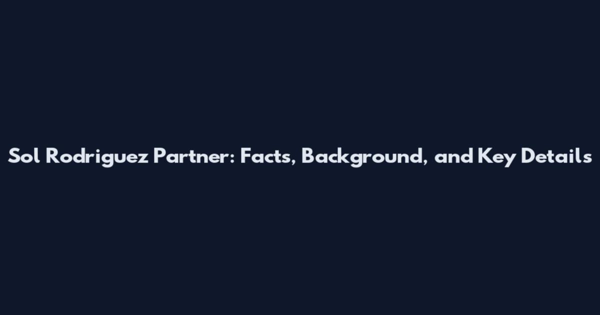 Sol Rodriguez Partner: Facts, Background, and Key Details