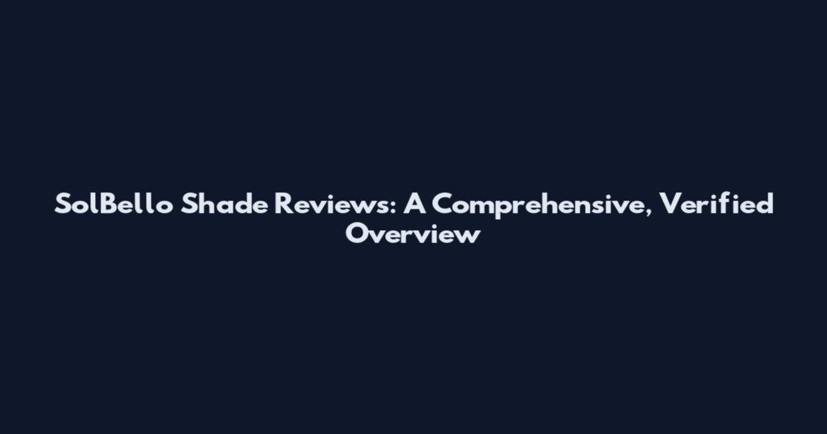 SolBello Shade Reviews: A Comprehensive, Verified Overview