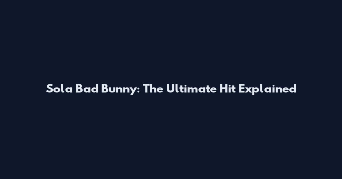 Sola Bad Bunny: The Ultimate Hit Explained