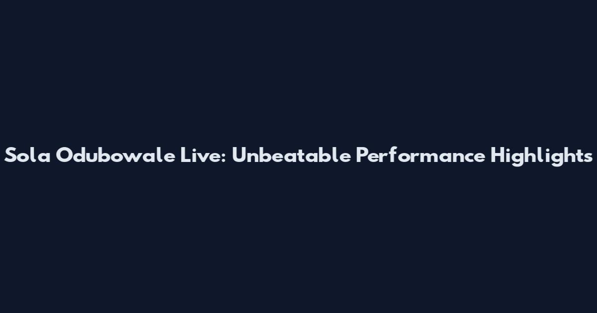 Sola Odubowale Live: Unbeatable Performance Highlights