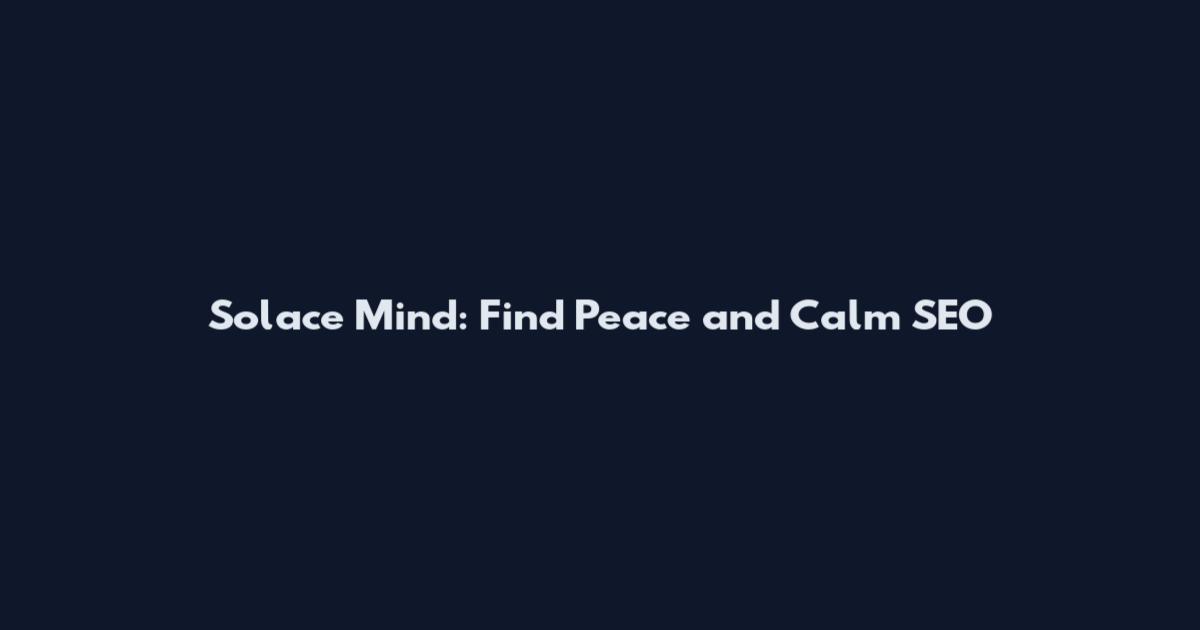 Solace Mind: Find Peace and Calm SEO