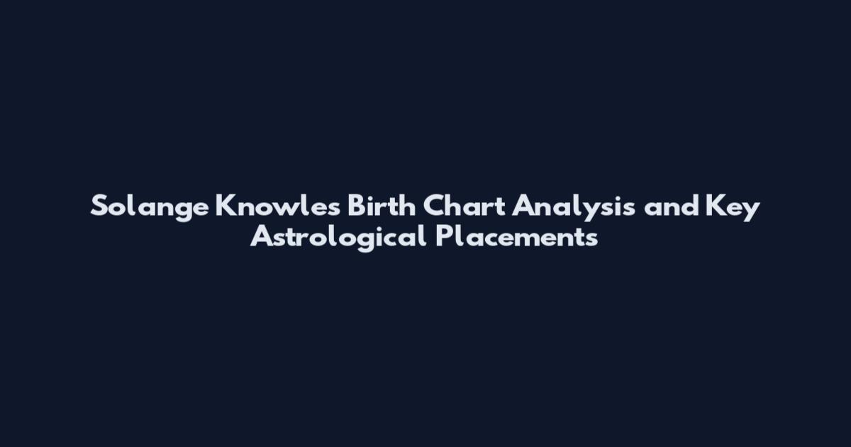 Solange Knowles Birth Chart Analysis and Key Astrological Placements