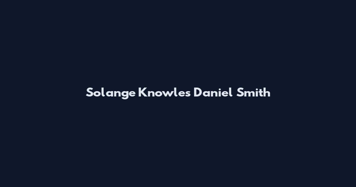 Solange Knowles Daniel Smith