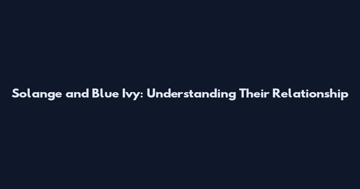 Solange and Blue Ivy: Understanding Their Relationship