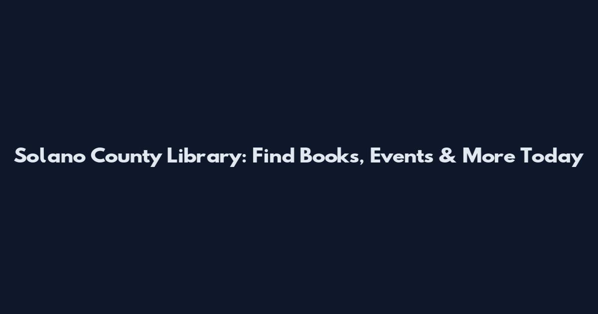 Solano County Library: Find Books, Events & More Today