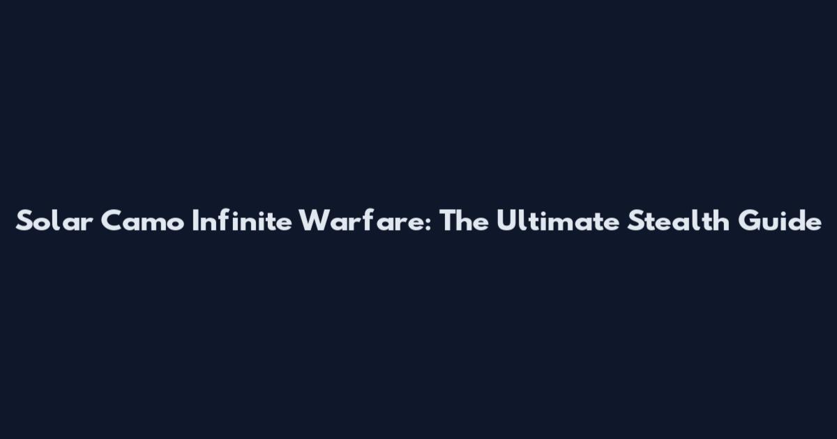Solar Camo Infinite Warfare: The Ultimate Stealth Guide