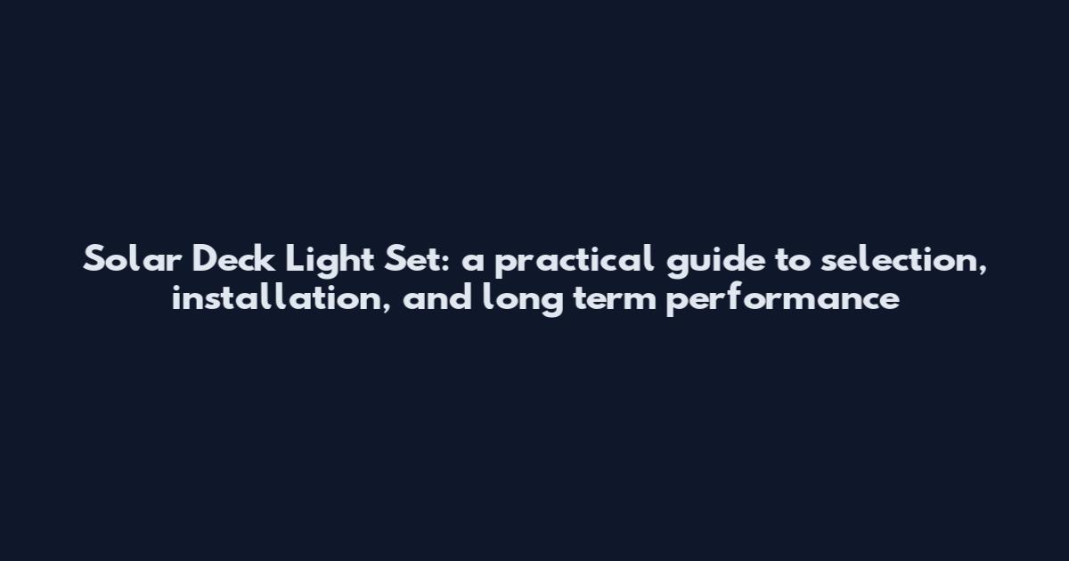 Solar Deck Light Set: a practical guide to selection, installation, and long term performance