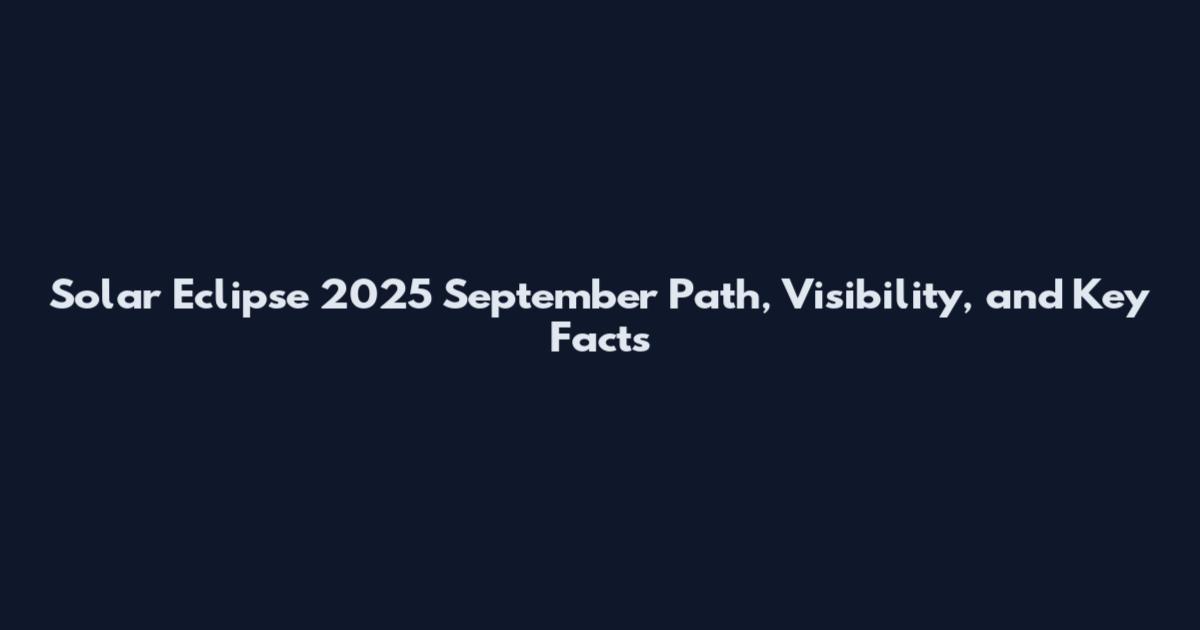 Solar Eclipse 2025 September Path, Visibility, and Key Facts