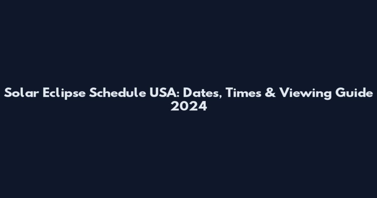 Solar Eclipse Schedule USA: Dates, Times & Viewing Guide 2024