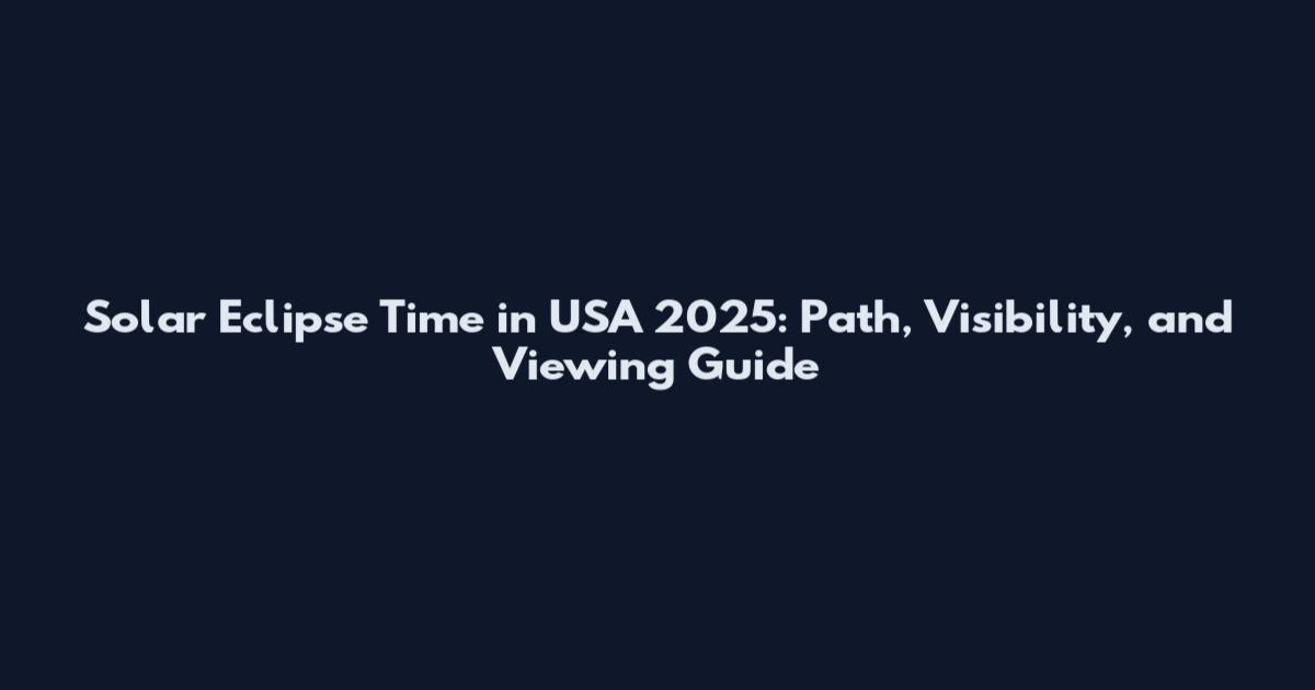 Solar Eclipse Time in USA 2025: Path, Visibility, and Viewing Guide