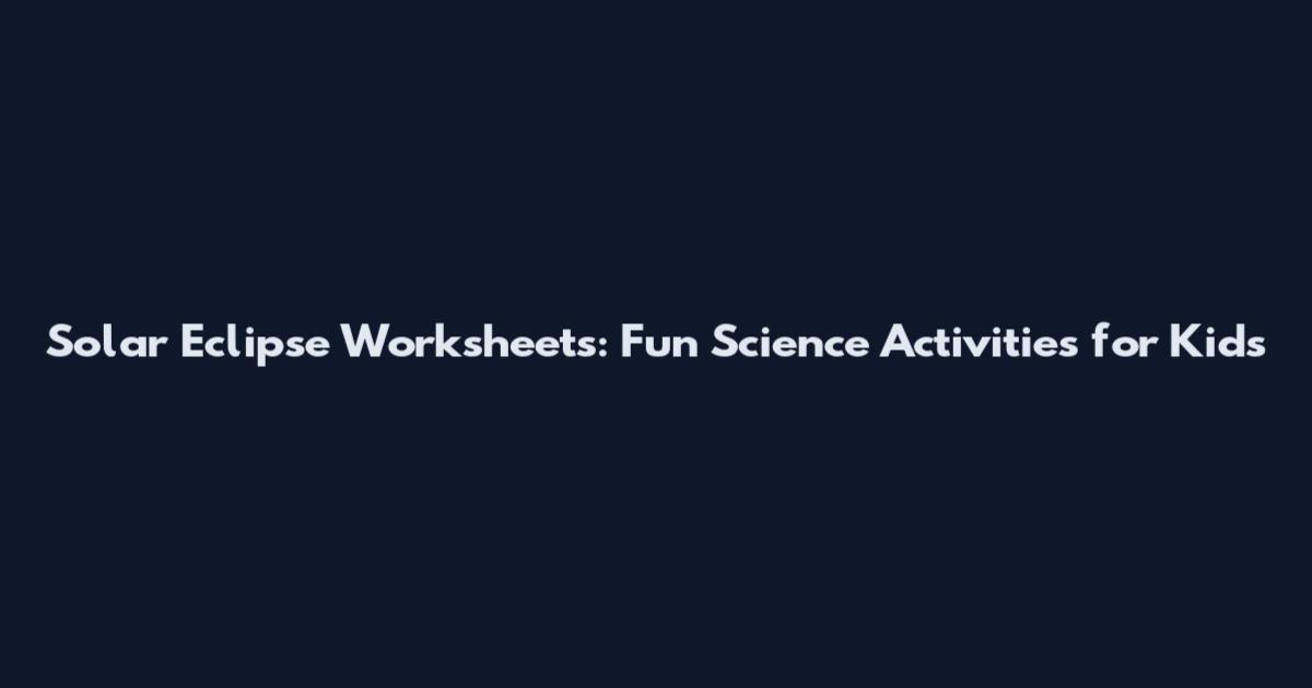 Solar Eclipse Worksheets: Fun Science Activities for Kids