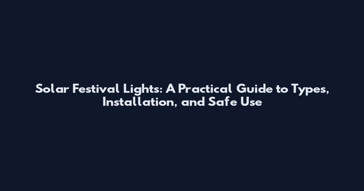 Solar Festival Lights: A Practical Guide to Types, Installation, and Safe Use