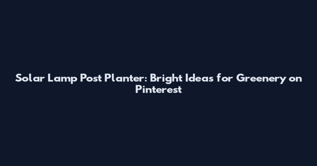 Solar Lamp Post Planter: Bright Ideas for Greenery on Pinterest