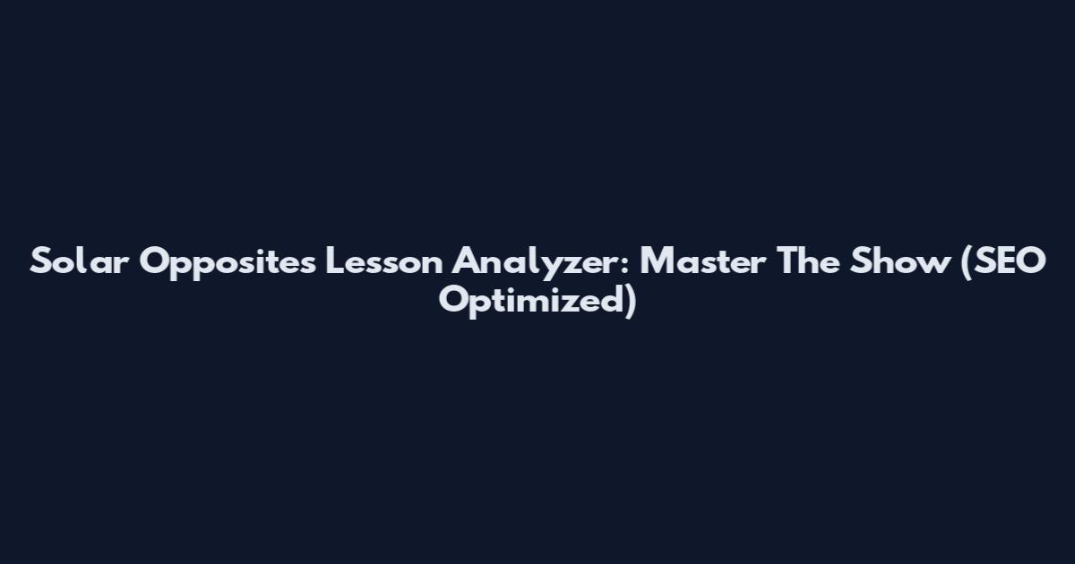 Solar Opposites Lesson Analyzer: Master The Show (SEO Optimized)