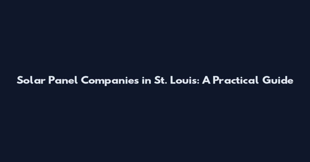 Solar Panel Companies in St. Louis: A Practical Guide