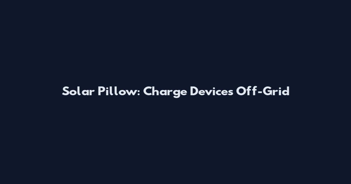 Solar Pillow: Charge Devices Off-Grid