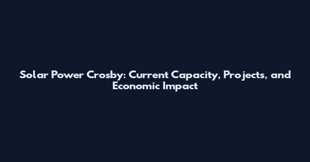 Solar Power Crosby: Current Capacity, Projects, and Economic Impact