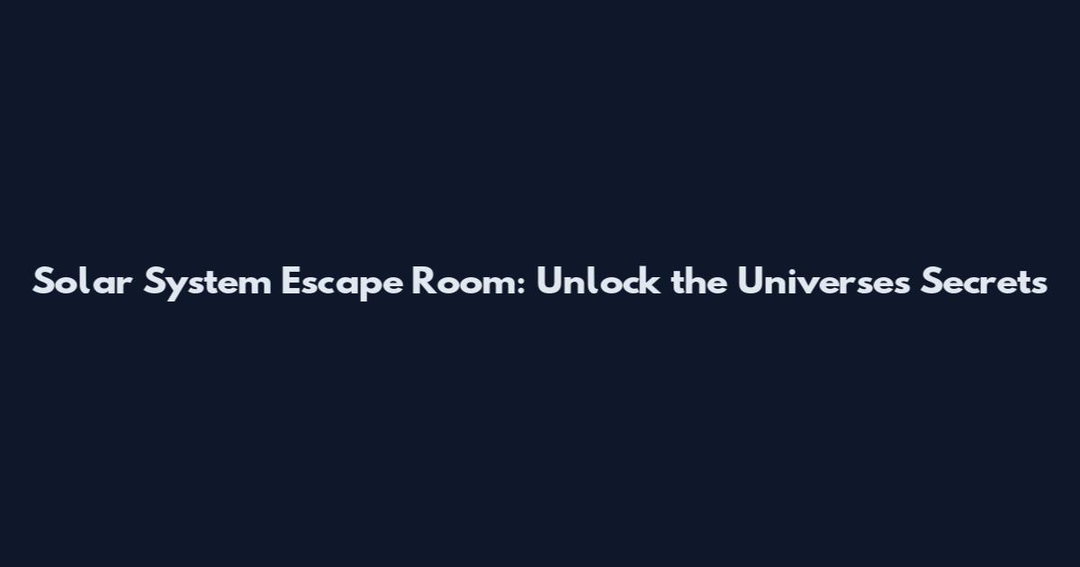 Solar System Escape Room: Unlock the Universe's Secrets