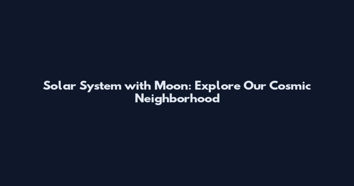 Solar System with Moon: Explore Our Cosmic Neighborhood