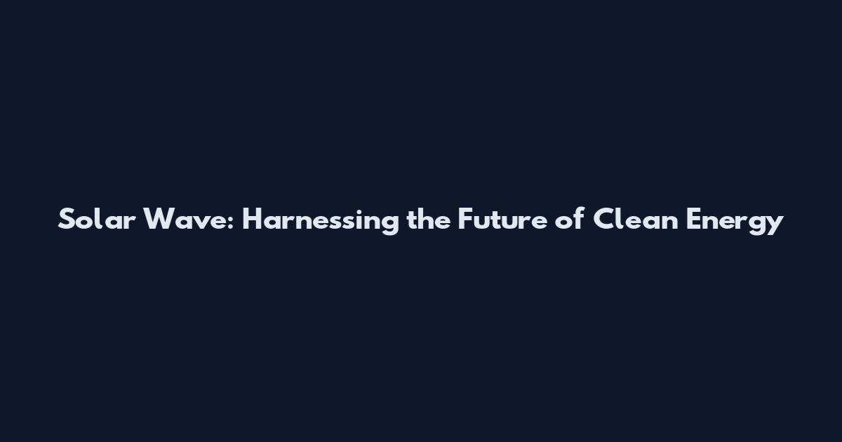 Solar Wave: Harnessing the Future of Clean Energy