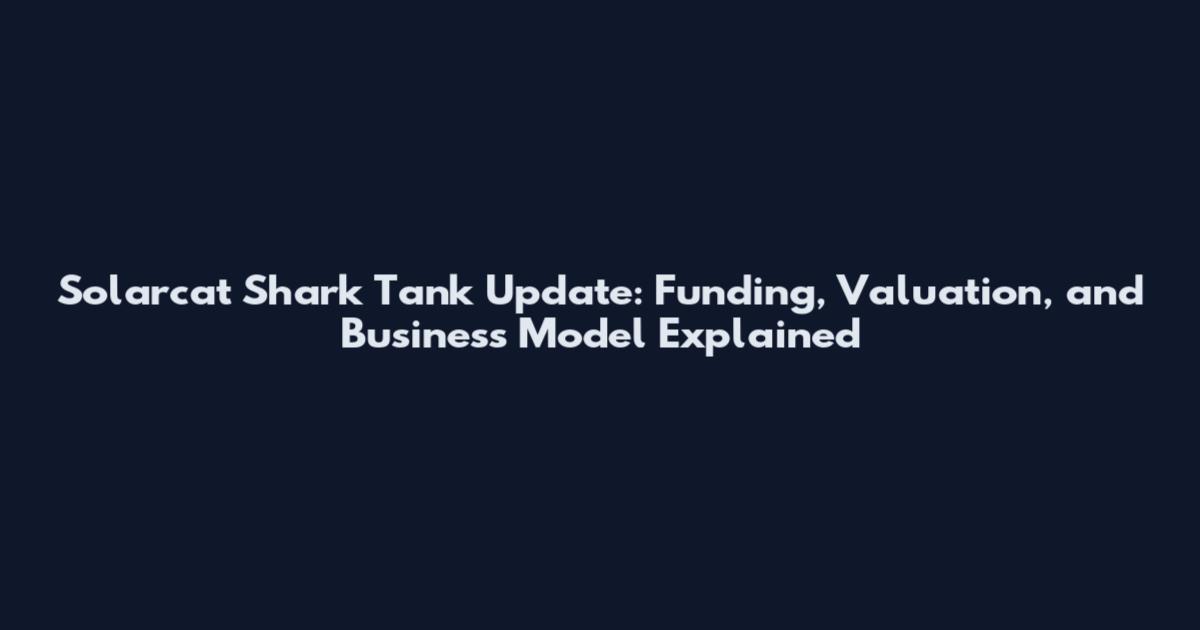 Solarcat Shark Tank Update: Funding, Valuation, and Business Model Explained