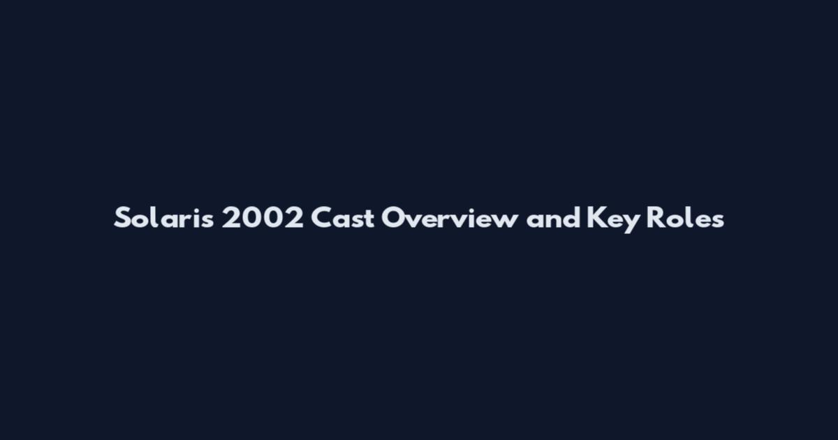 Solaris 2002 Cast Overview and Key Roles