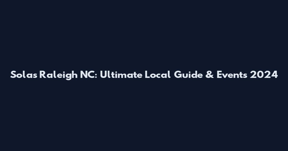 Solas Raleigh NC: Ultimate Local Guide & Events 2024