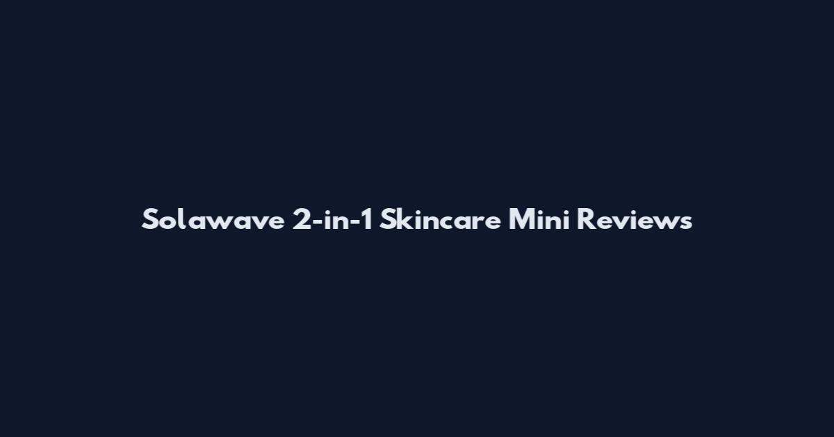 Solawave 2-in-1 Skincare Mini Reviews