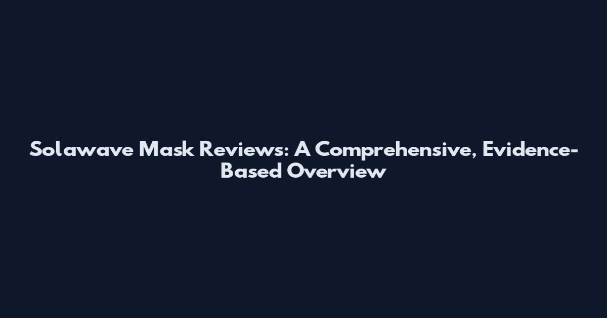 Solawave Mask Reviews: A Comprehensive, Evidence-Based Overview