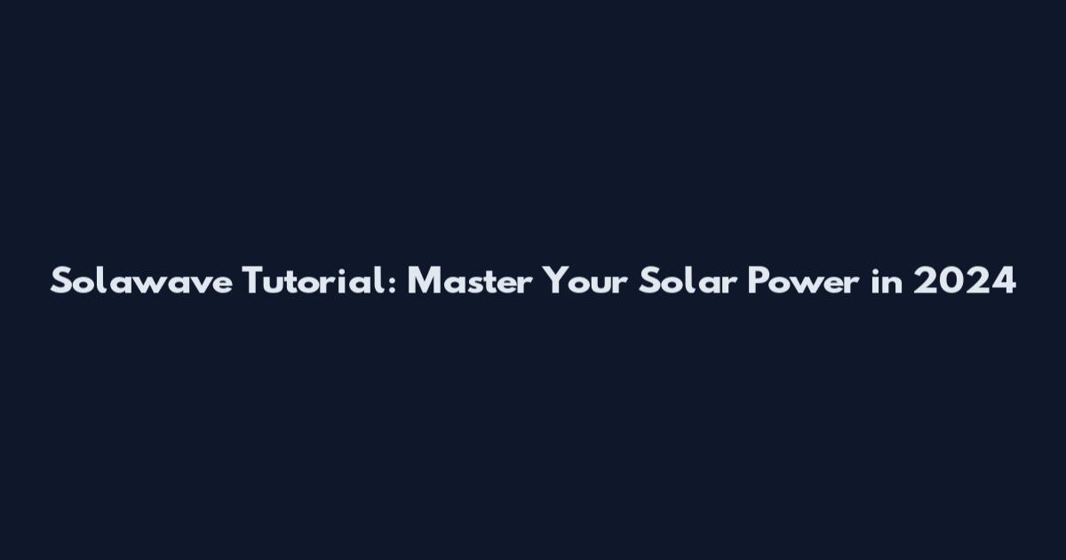 Solawave Tutorial: Master Your Solar Power in 2024