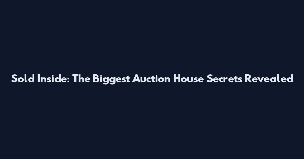 Sold Inside: The Biggest Auction House Secrets Revealed