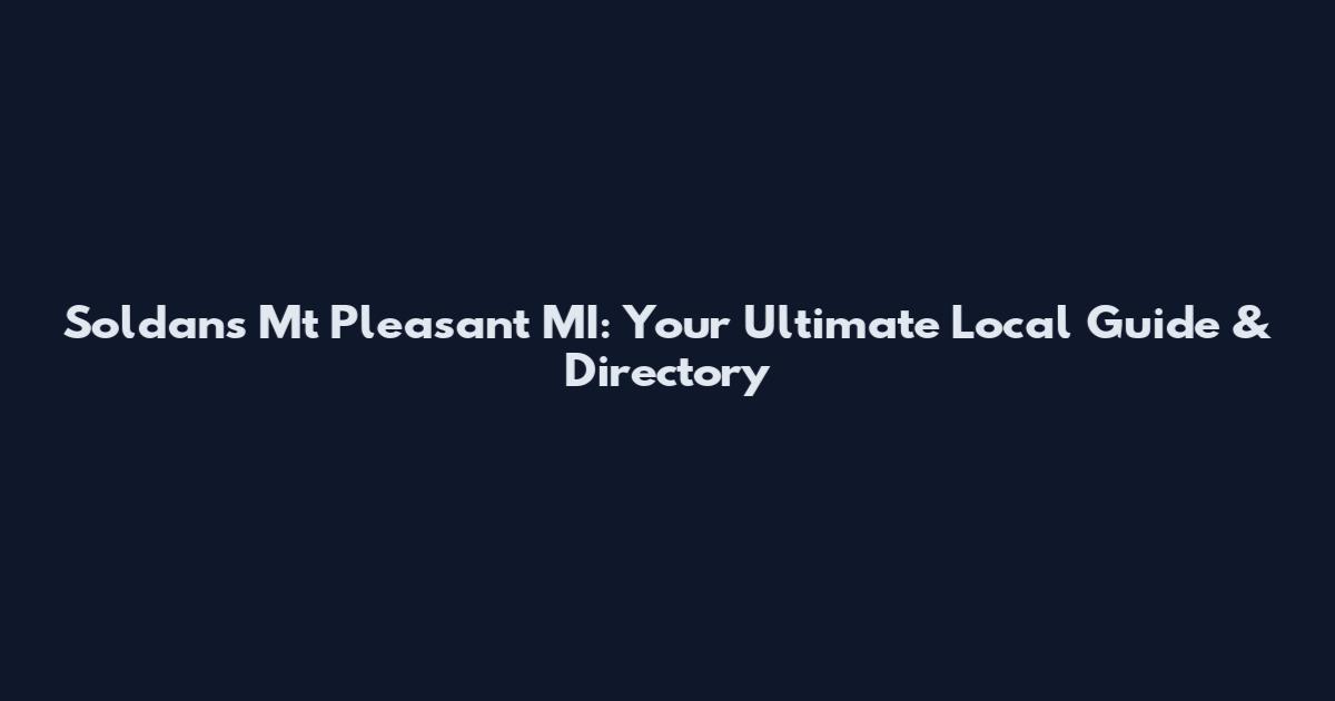 Soldans Mt Pleasant MI: Your Ultimate Local Guide & Directory