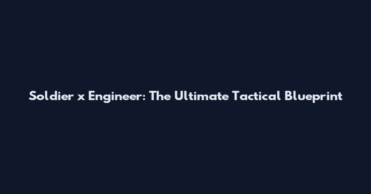 Soldier x Engineer: The Ultimate Tactical Blueprint