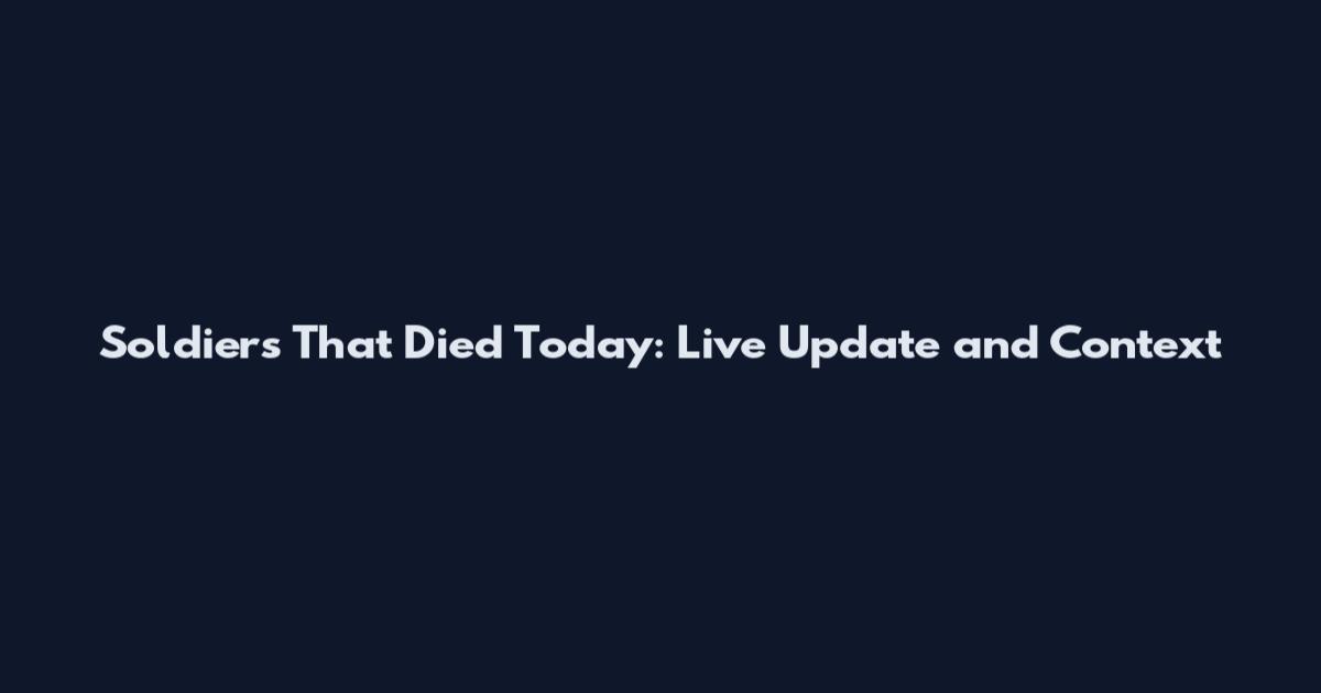 Soldiers That Died Today: Live Update and Context
