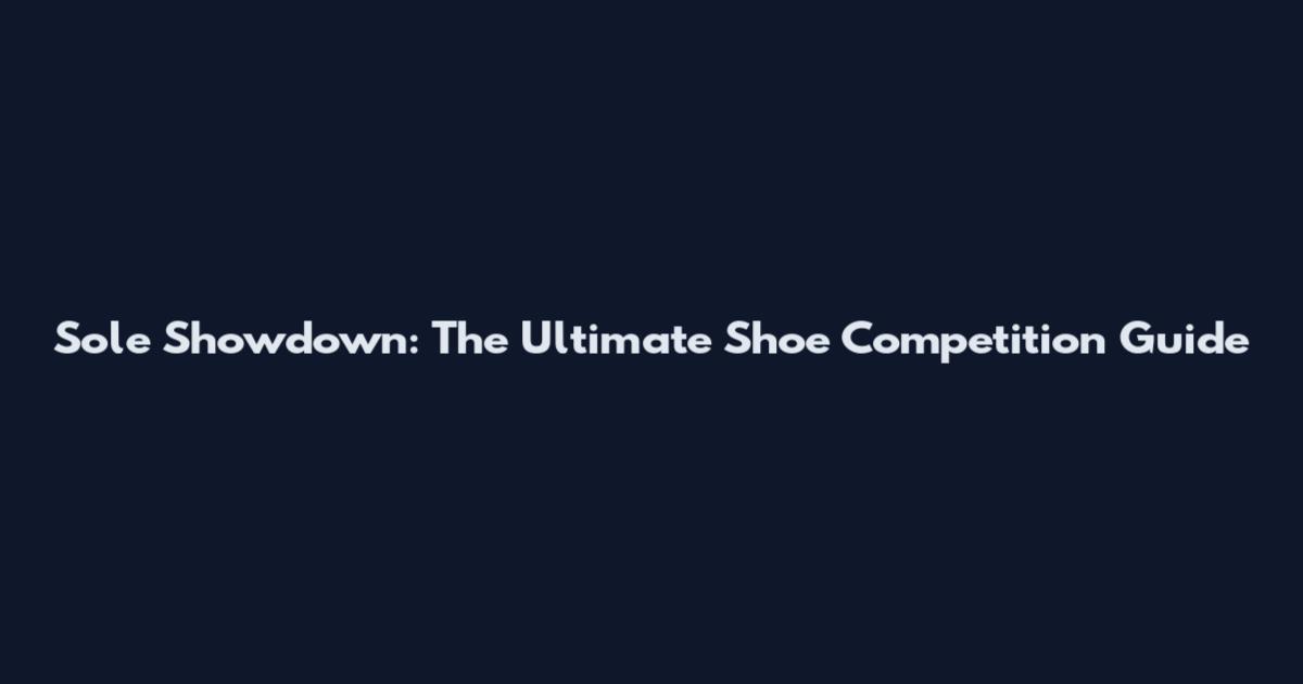 Sole Showdown: The Ultimate Shoe Competition Guide
